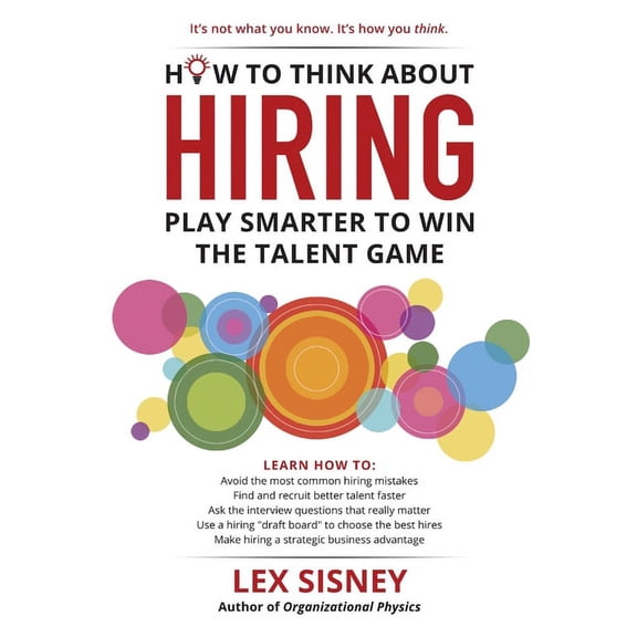 How to Think About Hiring: Play Smarter to Win the Talent Game (Paperback)