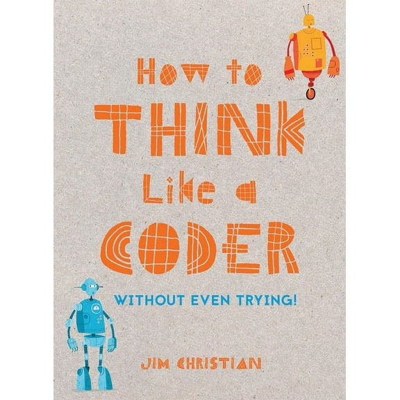 How to Think Like a Coder: Without Even Trying, (Hardcover)