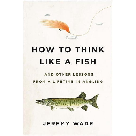 Pre-Owned How to Think Like a Fish: And Other Lessons from a Lifetime in Angling (Hardcover)