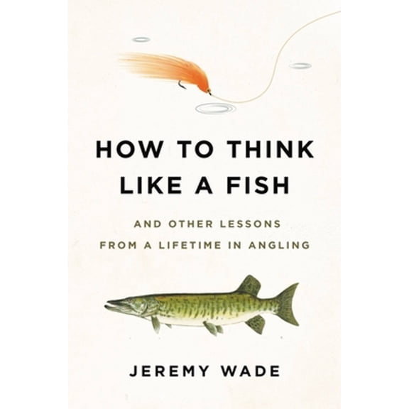 Pre-Owned How to Think Like a Fish: And Other Lessons from a Lifetime in Angling (Paperback) 0306845296 9780306845291
