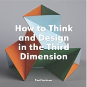 How to Think and Design in the Third Dimension, Paperback