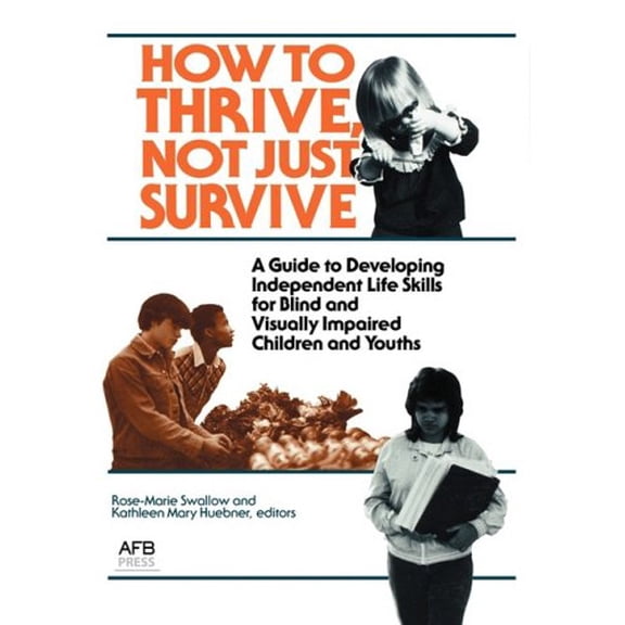 Pre-Owned How to Thrive, Not Just Survive: A Guide to Developing Independent Life Skills for Blind and Visually Impaired Children and Youths (Paperback) 0891281487 9780891281481