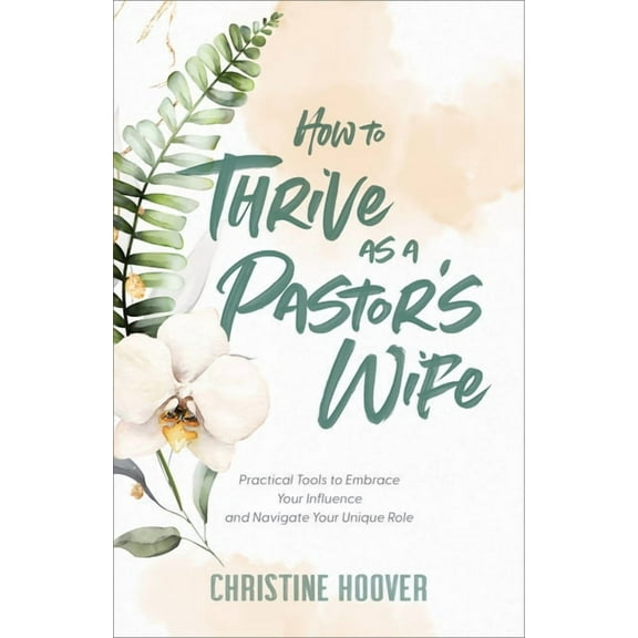 How to Thrive as a Pastor's Wife: Practical Tools to Embrace Your Influence and Navigate Your Unique Role, (Paperback)