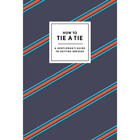 Pre-Owned How to Tie a Tie: A Gentleman's Guide to Getting Dressed (Hardcover) 0804186383 9780804186384