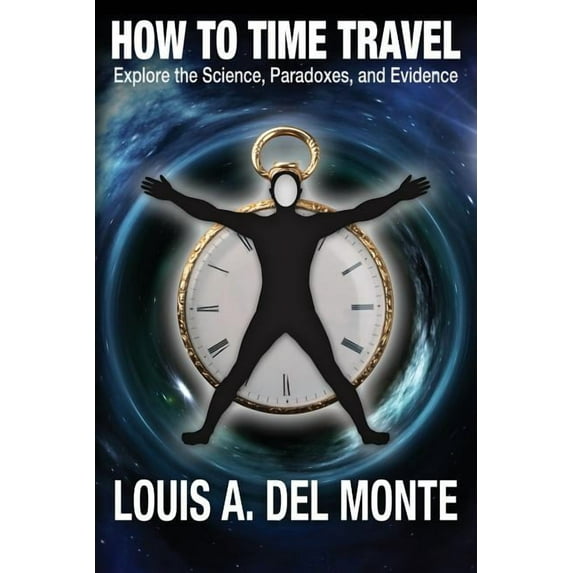 How to Time Travel: Explore the Science, Paradoxes, and Evidence (Paperback)