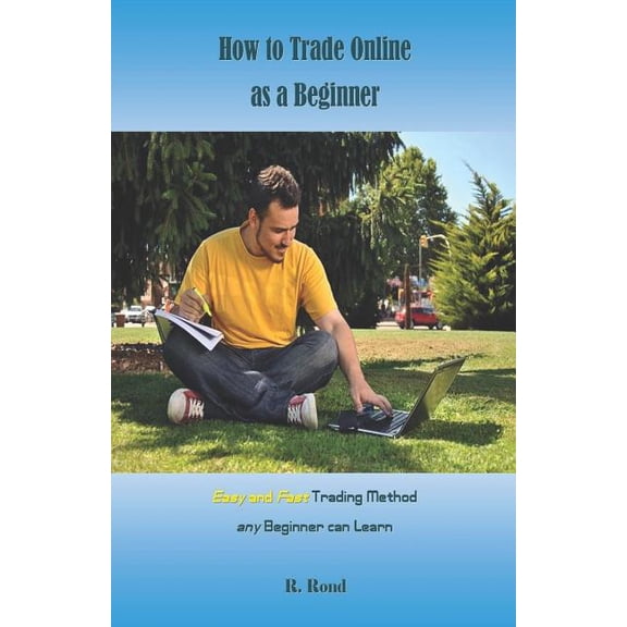 How to Trade Online as a Beginner : Easy and Fast Trading Method Any Beginner Can Learn (Paperback)