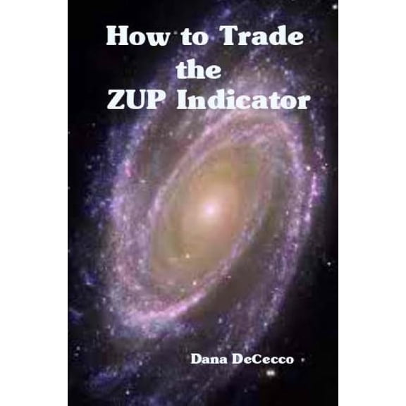 How to Trade The ZUP Indicator: a winning trading system Paperback 1503367789 9781503367784 Dana DeCecco, Dana DeCecco
