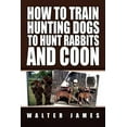 thumbnail image 1 of How to Train Hunting Dogs to Hunt Rabbits and Coon, (Paperback), 1 of 1