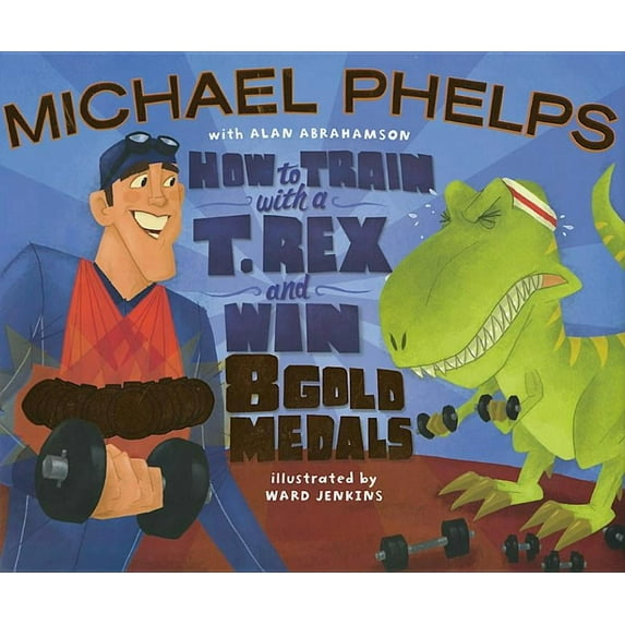 How to Train with a T. Rex and Win 8 Gold Medals, (Hardcover)