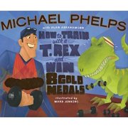 How to Train with a T. Rex and Win 8 Gold Medals, (Hardcover)