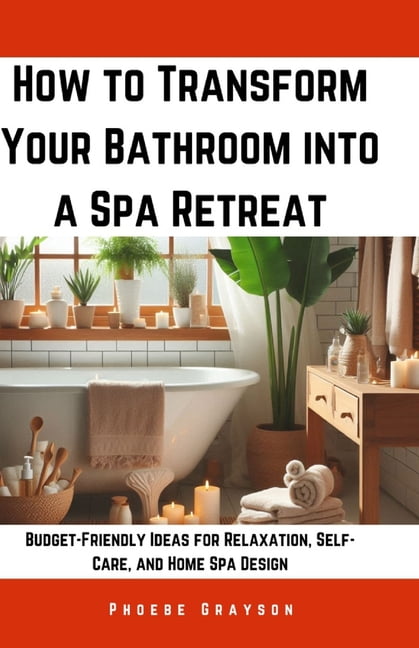 How to Transform Your Bathroom into a Spa Retreat: Budget-Friendly ...
