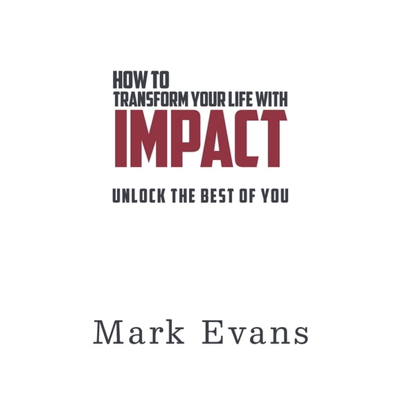 How to Transform Your Life with IMPACT: Unlock the Best of You (Paperback)