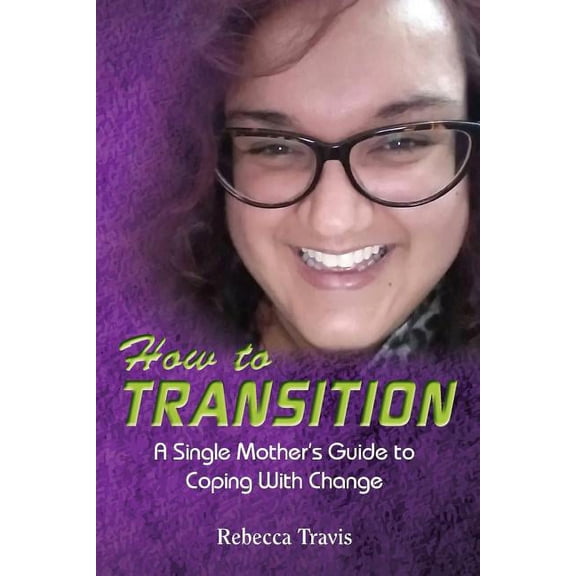 How to Transition: A Single Mother's Guide to Coping With Change, (Paperback)