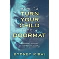 thumbnail image 1 of How to Turn Your Child into a Doormat: A Personal Account of Growing up in the Shadow of a Narcissist, (Paperback), 1 of 1