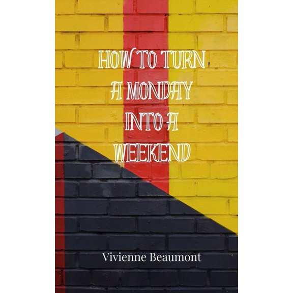 How to Turn a Monday Into a Weekend, (Paperback)