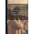 thumbnail image 1 of How to Umpire, how to Captain a Team, how to Manage a Team, how to Coach (Paperback), 1 of 1