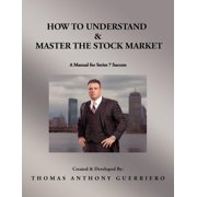 How to Understand & Master the Stock Market A Manual for Series 7 Success, Paperback