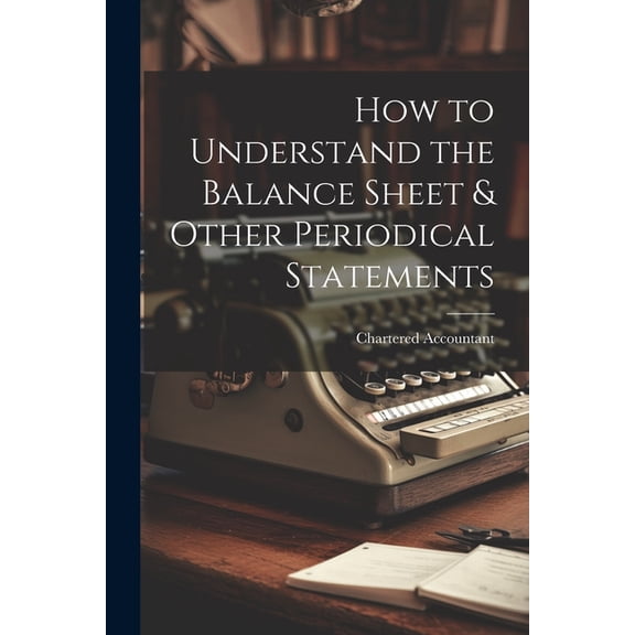 How to Understand the Balance Sheet & Other Periodical Statements (Paperback)