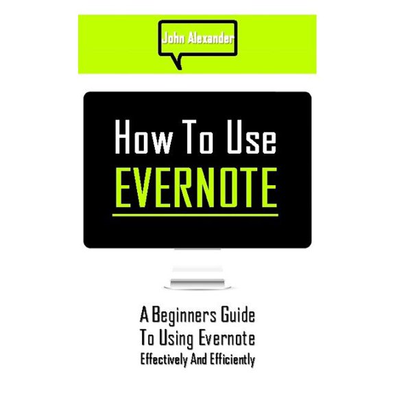 How to Use Evernote: A Beginners Guide to Using Evernote Effectively and Efficiently (Paperback)