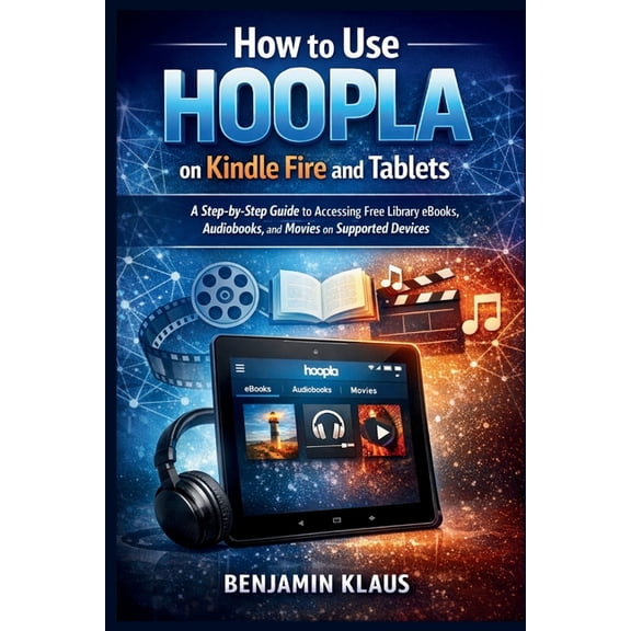 How to Use Hoopla on Kindle Fire and Tablets: A Step-by-Step Guide to Accessing Free Library eBooks, Audiobooks, and Mov, (Paperback)