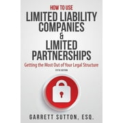 GARRETT SUTTON How to Use Limited Liability Companies & Limited Partnerships : Getting the Most Out of Your Legal Structure