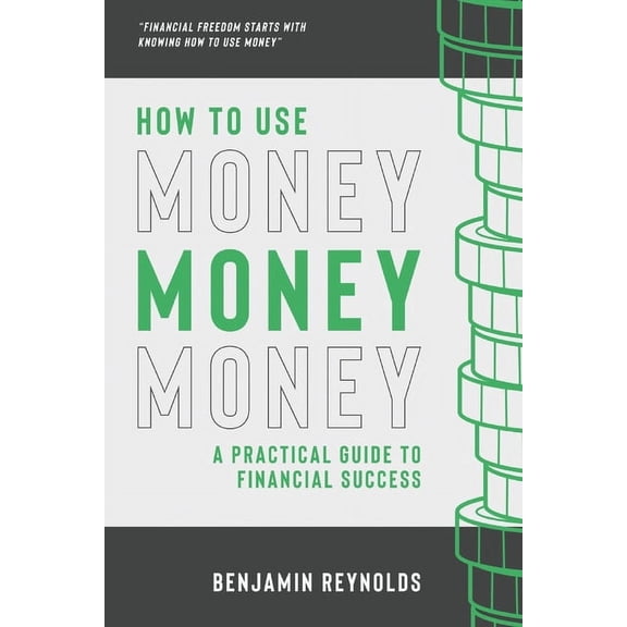 How to Use Money: A Practical Guide to Financial Success (Paperback)