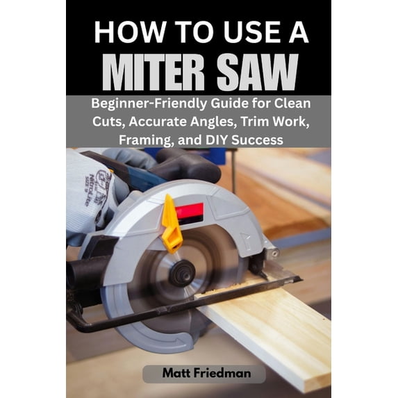 How to Use a Miter Saw: Beginner-Friendly Guide for Clean Cuts ...