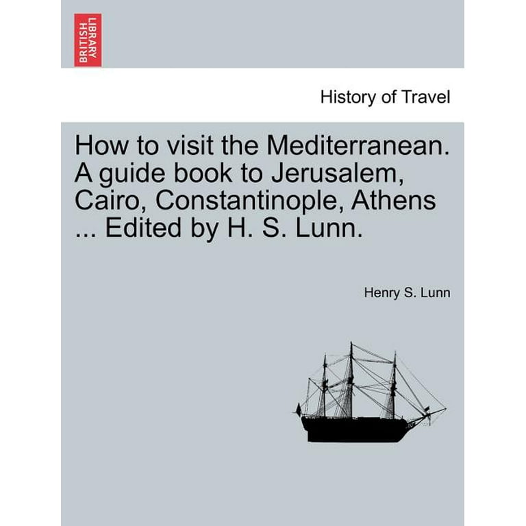 How to Visit the Mediterranean. a Guide Book to Jerusalem, Cairo,  Constantinople, Athens  Edited by H. S. Lunn. 