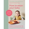 thumbnail image 1 of How to Wean Your Baby: The Step-By-Step Plan to Help Your Baby Love Their Broccoli as Much as Their Cake, (Hardcover), 1 of 2