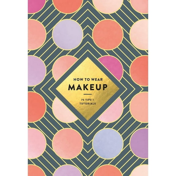 How to Wear Makeup: 75 Tips + Tutorials, (Paperback)