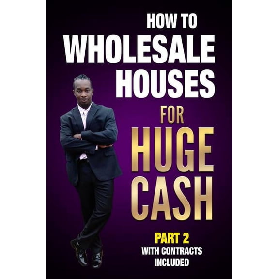 How to Wholesale Houses for Huge Cash Part 2 with Contracts Included: Realestate 101 (Paperback)
