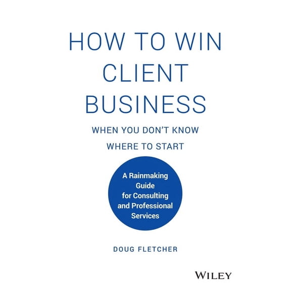 How to Win Client Business When You Don't Know Where to Start: A Rainmaking Guide for Consulting and Professional Services (Hardcover)