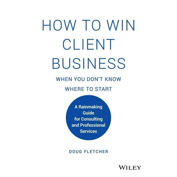 How to Win Client Business When You Don't Know Where to Start: A Rainmaking Guide for Consulting and Professional Services (Hardcover)