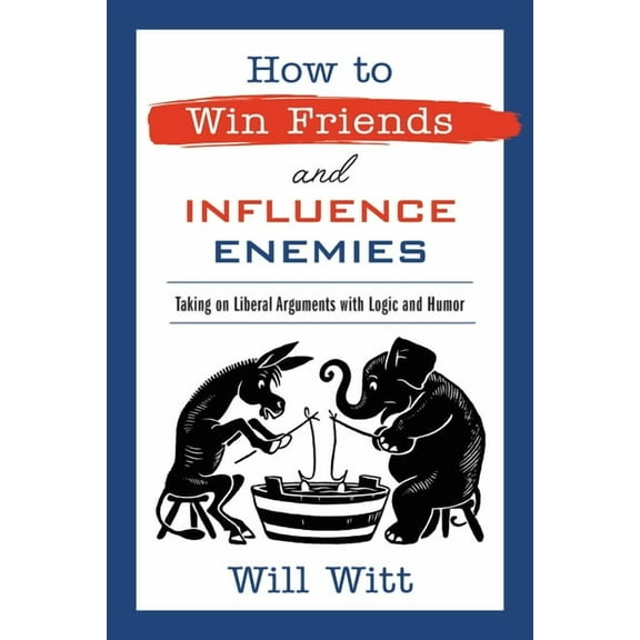 How to Win Friends and Influence Enemies: Taking on Liberal Arguments with Logic and Humor, (Paperback)