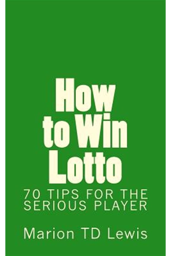 How to Win Lotto: 70 Tips for the Serious Player
