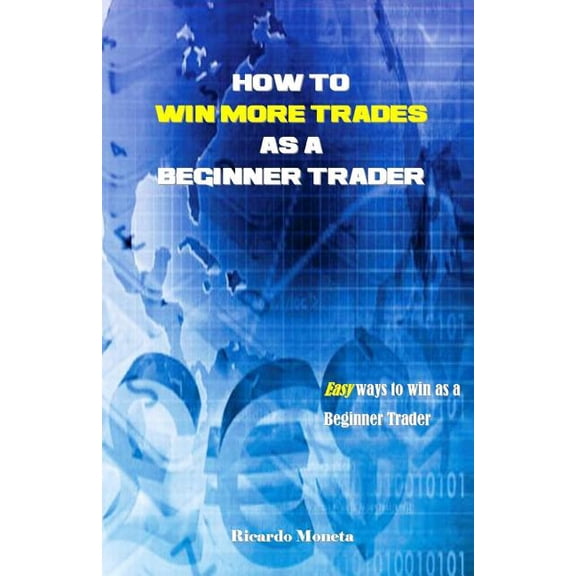 How to win more trades as a Beginner Trader: Easy ways to win as a Beginner Trader, (Paperback)
