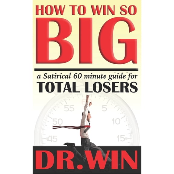How to Win So Big: A 60 Minute Guide for TOTAL LOSERS
