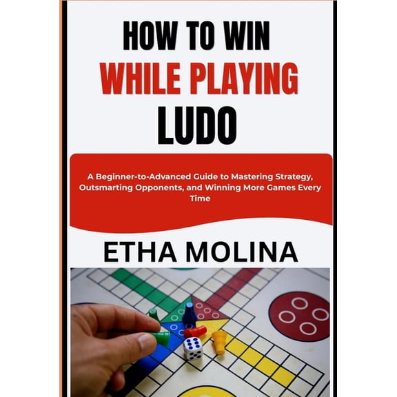How to Win While Playing Ludo: A Beginner-to-Advanced Guide to Mastering Strategy, Outsmarting Opponents, and Winning Mo, (Paperback)