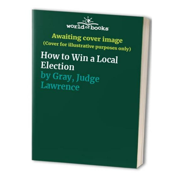 Pre-Owned How to Win a Local Election: A Complete Step-By-Step Guide (Paperback) 0871317729 9780871317728