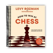 How to Win at Chess The Ultimate Guide for Beginners and Beyond Spiral Bound