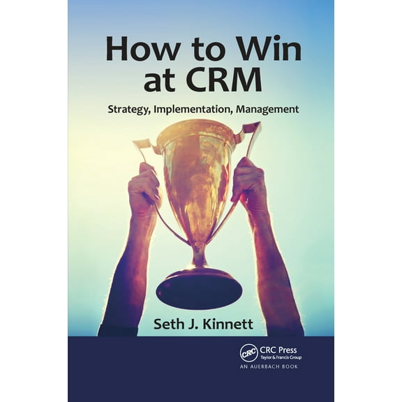 How to Win at CRM: Strategy, Implementation, Management, (Paperback)