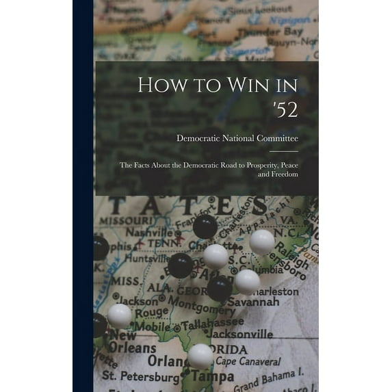 How to Win in '52: the Facts About the Democratic Road to Prosperity, Peace and Freedom, (Hardcover)
