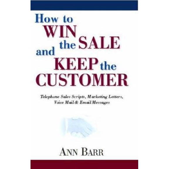 Pre-Owned How to Win the Sale and Keep the Customer: Telephone Sales Scripts, Marketing Letters, Voice Mail & Email Messages (Paperback) 1413406750 9781413406757