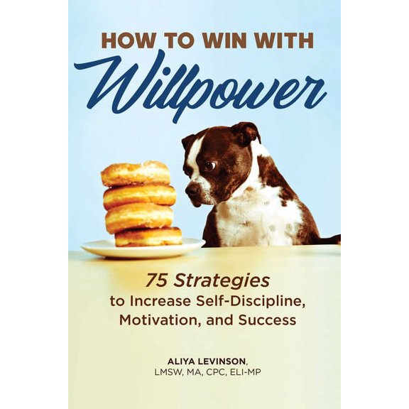 How to Win with Willpower: 75 Strategies to Increase Self-Discipline, Motivation, and Success, (Paperback)