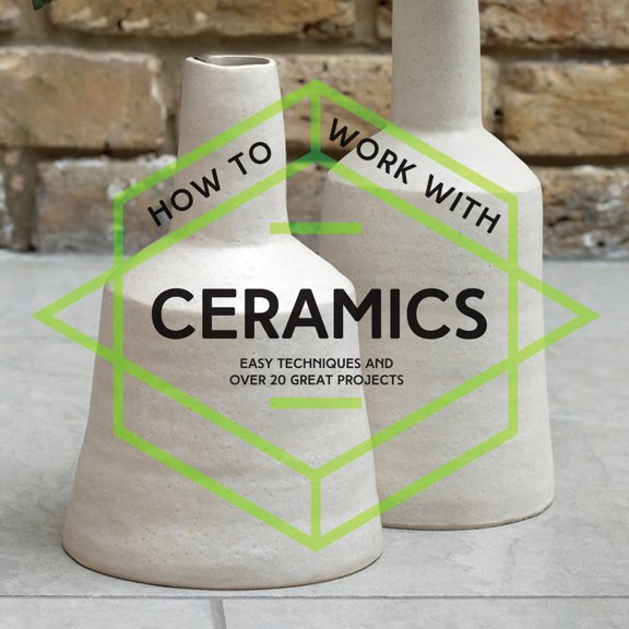 Pre-Owned How to Work with Ceramics: Easy Techniques and Over 20 Great Projects (Paperback) 1911163256 9781911163251