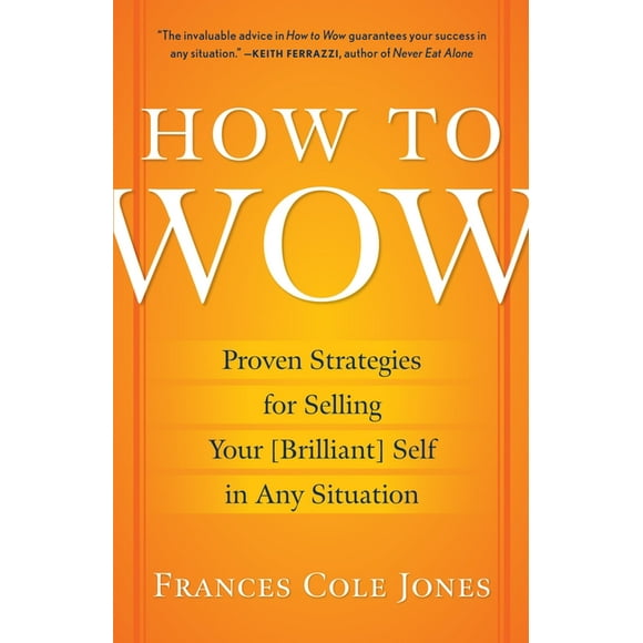 How to Wow: Proven Strategies for Selling Your [Brilliant] Self in Any Situation (Paperback)