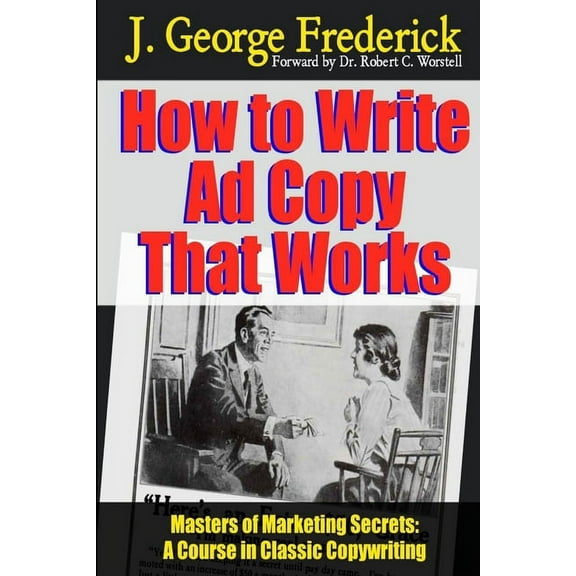 How to Write Ad Copy That Works - Masters of Marketing Secrets: A Course In Classic Copywriting (Paperback)