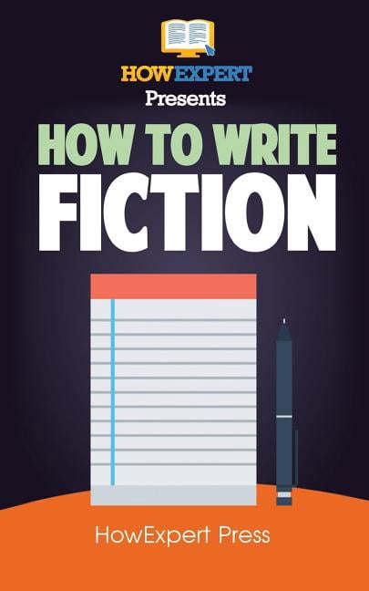 How To Write Fiction: Your Step-By-Step Guide To Writing Fiction ...