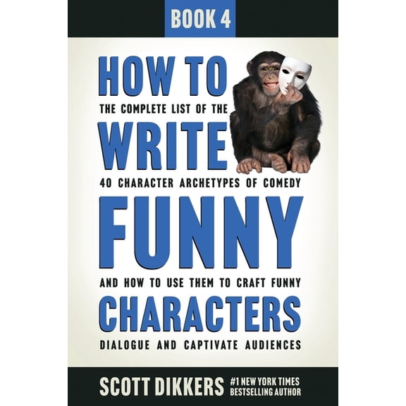 How to Write Funny How to Write Funny Characters: The Complete List of the 40 Character Archetypes of Comedy and How to Use Them to Craft F, Book 4, (Paperback)