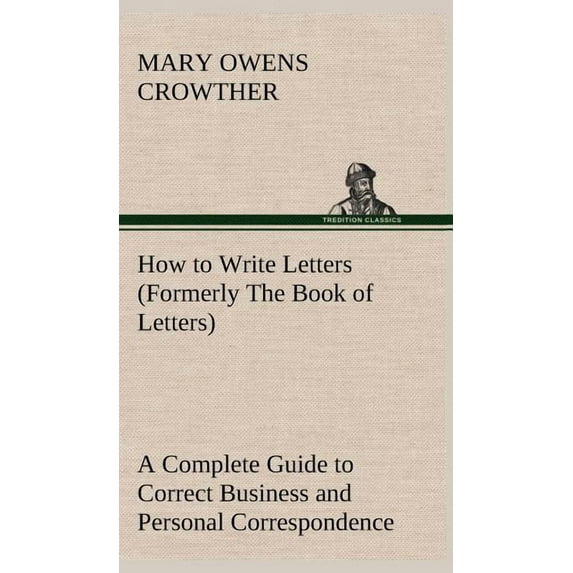 How to Write Letters (Formerly The Book of Letters) A Complete Guide to Correct Business and Personal Correspondence (Hardcover)